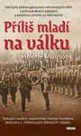 Příliš mladí na válku - Šokující osobní vzpomínky Hanse Dunkera, jednoho z Hitlerových dětských vojáků - Munson Helene