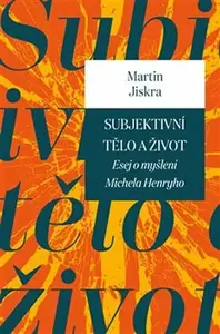 Subjektivní tělo a život - Martin Jiskra