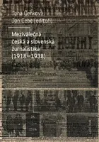 Meziválečná česká a slovenská žurnalistika (1918–1938) - Jana Čeňková, Jan Cebe