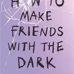 How to Make Friends with the Dark - Kathleen Glasgow