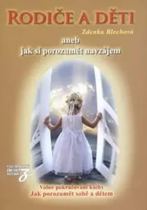 Rodiče a děti aneb jak si porozumět navzájem - Zdenka Blechová