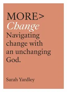 More Change â€“ Navigating Change with an Unchanging God - Sarah Yardley