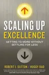 Scaling up Excellence - Robert I. Sutton, Hayagreeva Rao