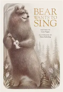 Bear Wants to Sing - Cary Fagan, Dena Seiferling