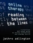 Online Therapy - Reading Between the Lines - A Practical Nlp Based Guide to Online Counselling and Therapy Skills. - Jethro Adlington