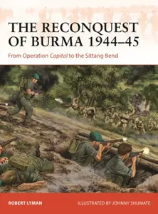 The Reconquest of Burma 1944â€“45 - Robert Lyman