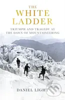 The White Ladder (Triumph and Tragedy at the Dawn of Mountaineering) - kniha z kategorie Historie