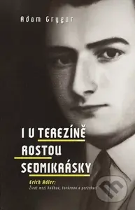 I v Terezíně rostou sedmikrásky (Erich Adler: Život mezi hudbou, továrnou a perzekucí) - kniha z kategorie Životopisy