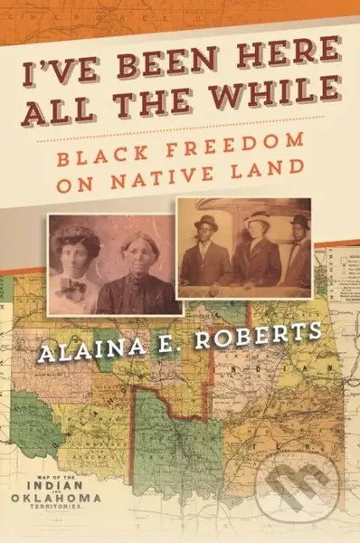 I've Been Here All the While (Black Freedom on Native Land) - kniha z kategorie Humanitní a společenské vědy