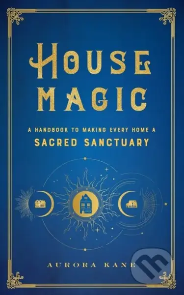 House Magic (A Handbook to Making Every Home a Sacred Sanctuary) - kniha z kategorie Zdraví a životní styl