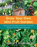 Grow Your Own Mini Fruit Garden (Planting and Tending Small Fruit Trees and Berries in Gardens and Containers) - kniha z kategorie Zdraví a životní…