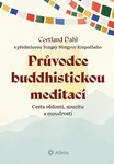Průvodce buddhistickou meditací - Cesta vědomí, soucitu a moudrosti - Dahl Cortland
