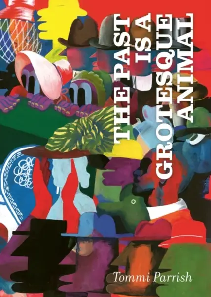 The Past is a Grotesque Animal - Tommi Parrish