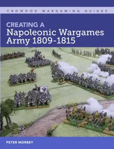Creating A Napoleonic Wargames Army 1809-1815 - Peter Morbey