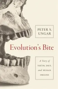 Evolution`s Bite â€“ A Story of Teeth, Diet, and Human Origins - Peter Ungar