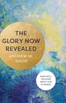 The Glory Now Revealed - Andrew M. Davis