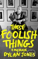 These Foolish Things (A Memoir) - Dylan Jones - kniha z kategorie Životopisy, reportáže a myšlenky