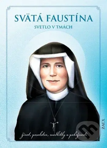 Svätá Faustína: Svetlo v tmách (život, posolstvo, modlitby a pobožnosti)