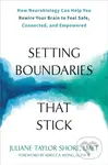 Setting Boundaries that Stick (How Neurobiology Can Help You Rewire Your Brain to Feel Safe, Connected, and Empowered) - kniha z kategorie Psychologie