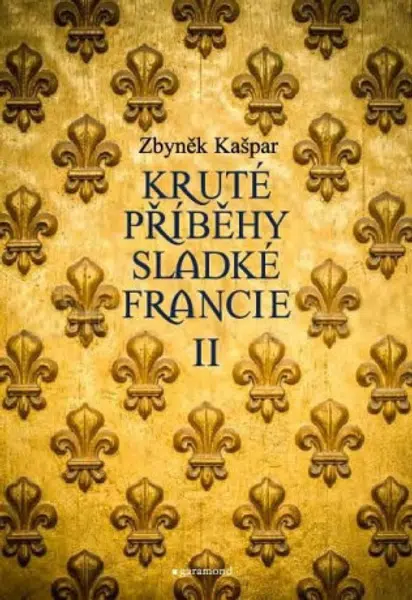 Kruté příběhy sladké Francie II: aneb co v průvodcích nenajdete - Zbyněk Kašpar