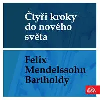 Různí interpreti – Čtyři kroky do nového světa - Felix Mendelssohn-Bartholdy
