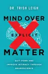 Mind Over Explicit Matter - Dr. Trish Leigh