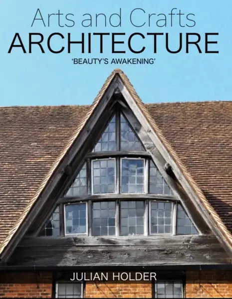 Arts and Crafts Architecture - Julian Holder