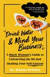 Drink Water and Mind Your Business - Donna Oriowo