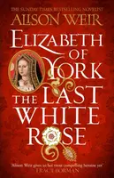 Elizabeth of York: The Last White Rose - Alison Weirová