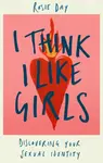 I Think I Like Girls - Rosie Day