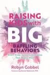 Raising Kids with Big, Baffling Behaviors - Robyn Gobbel