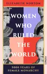 Women Who Ruled the World - Elizabeth Norton