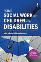 Active Social Work with Children with Disabilities - Diana Leshone, Julie Adams