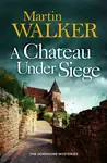 A Chateau Under Siege - Martin Walker