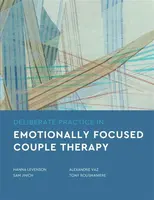 Deliberate Practice in Emotionally Focused Couple Therapy - Hanna Levenson, Alexandre Vaz, Tony Rousmaniere, Sam Jinich