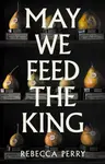May We Feed the King - Rebecca Perry