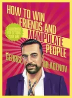How To Win Friends And Manipulate People - George Mladenov