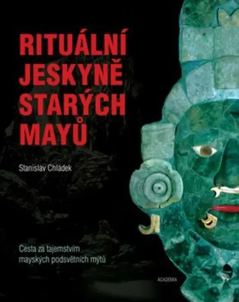 Rituální jeskyně starých Mayů - Cesta za tajemstvím mayských podsvětních mýtů - Chládek Stanislav