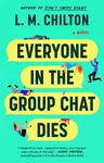 Everyone in the Group Chat Dies - L.M. Chilton