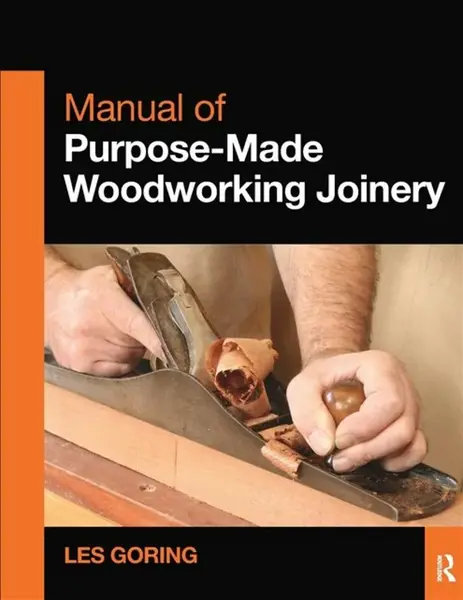 Manual of Purpose-Made Woodworking Joinery - Les Goring
