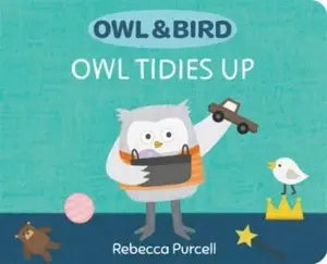 Owl & Bird: Owl Tidies Up - Rebecca Purcell