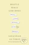 Mostly What God Does (Reflections on Seeking and Finding His Love Everywhere) - Savannah Guthrie