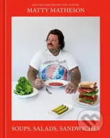 Matty Matheson: Soups, Salads, Sandwiches (A Cookbook)