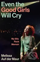 Even the Good Girls Will Cry (My 90s Rock Memoir) - Melissa Auf der Maur - kniha z kategorie Hudba