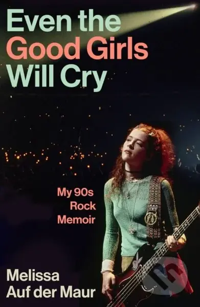 Even the Good Girls Will Cry (My 90s Rock Memoir) - Melissa Auf der Maur - kniha z kategorie Hudba