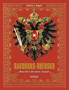 Rakousko-Uhersko - Monarchie a lidé slovem i obrazem - Wilhelm J. Wagner
