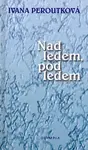Nad ledem, pod ledem (poškozená) - Ivana Peroutková