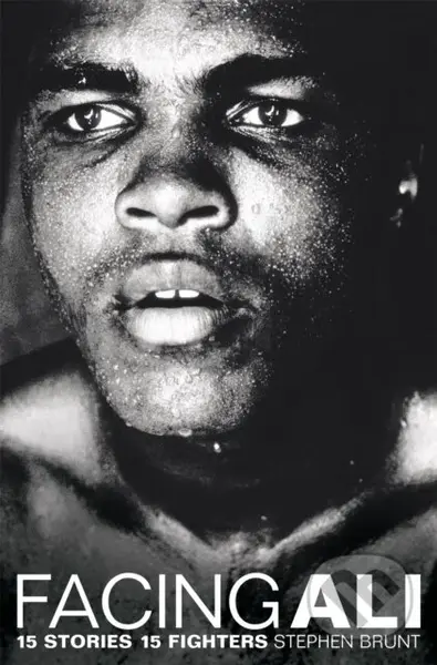 Facing Ali (15 Stories 15 Fighters) - Stephen Brunt - kniha z kategorie Sport