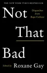 Not That Bad - Roxane Gay