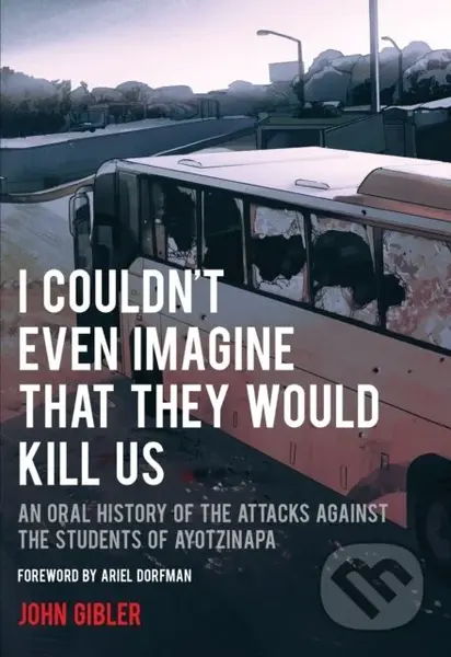 I Couldn't Even Imagine That They Would Kill Us (An Oral History of the Attacks Against the Students of Ayotzinapa) - kniha z kategorie Humanitní a…